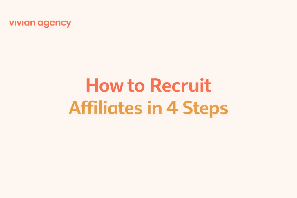 How to Recruit Affiliates: 4 Steps to Creating Partnerships that Drive Sales 1 How to Recruit Affiliates